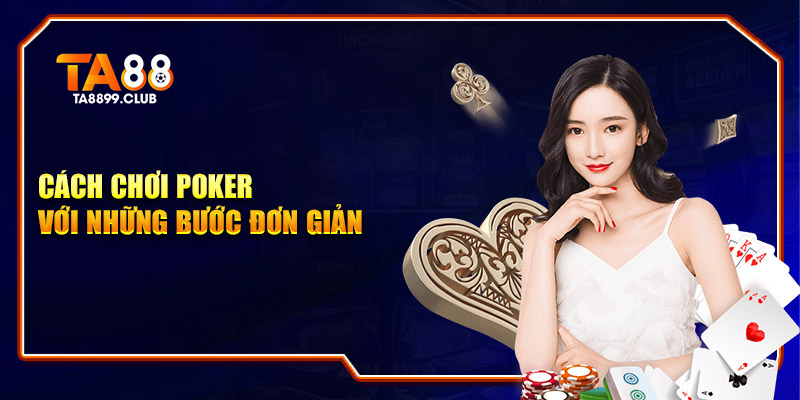 Cách chơi poker với những bước đơn giản