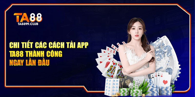 Chi tiết các cách tải app TA88 thành công ngay lần đầu