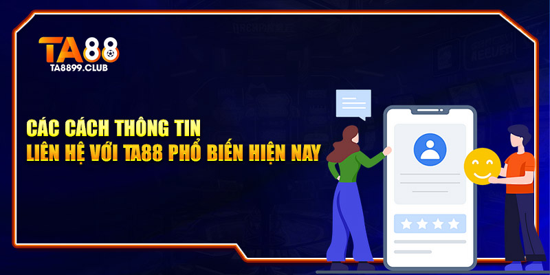 Các cách thông tin liên hệ với TA88 phổ biến hiện nay