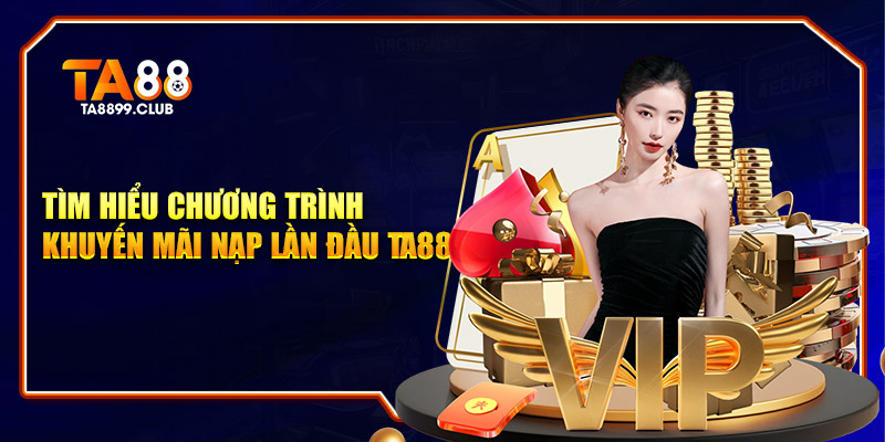 Tìm hiểu chương trình khuyến mãi nạp lần đầu TA88