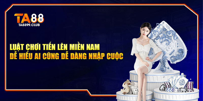 Luật chơi Tiến Lên Miền Nam dễ hiểu ai cũng dễ dàng nhập cuộc