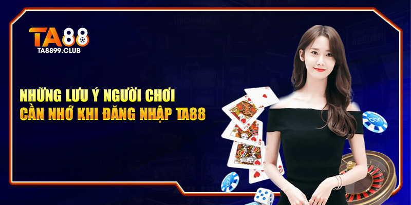 Những lưu ý người chơi cần nhớ khi đăng nhập TA88