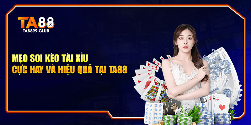 Mẹo soi kèo tài xỉu cực hay và hiệu quả tại TA88