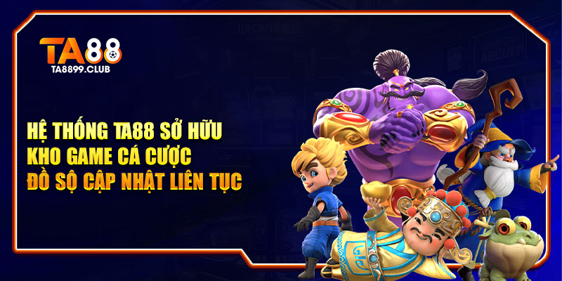 Hệ thống sở hữu kho game cá cược đồ sộ cập nhật liên tục