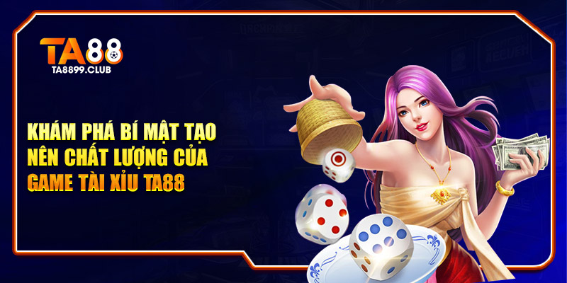 Khám phá bí mật tạo nên chất lượng của game tài xỉu TA88