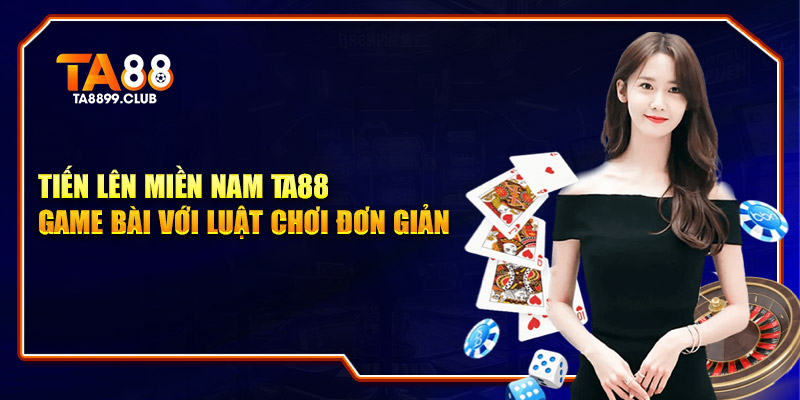 Tiến Lên Miền Nam TA88 - Game Bài Với Luật Chơi Dễ Thắng