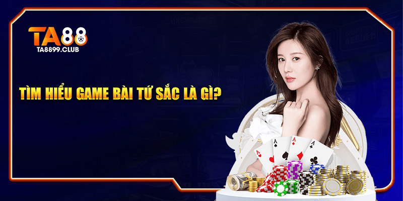 Tìm hiểu game bài tứ sắc là gì?