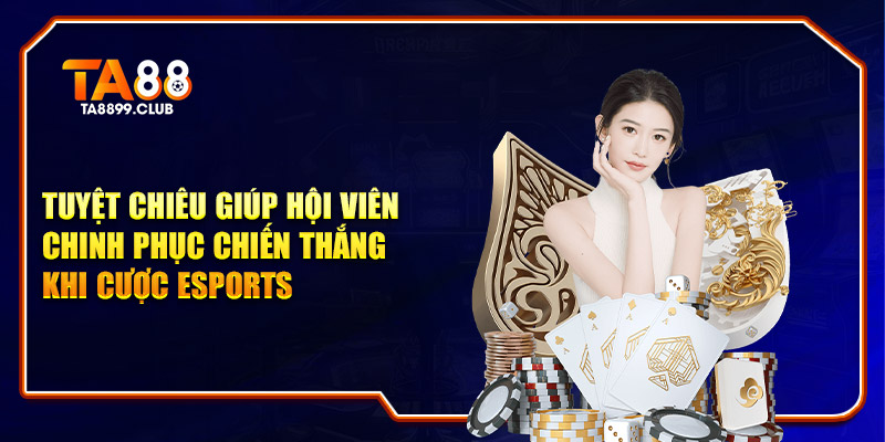 Tuyệt chiêu giúp hội viên chinh phục chiến thắng khi cược Esports